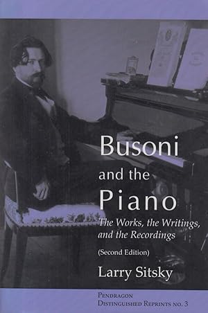 Busoni and the Piano - The Works, the Writings, and the Recordings