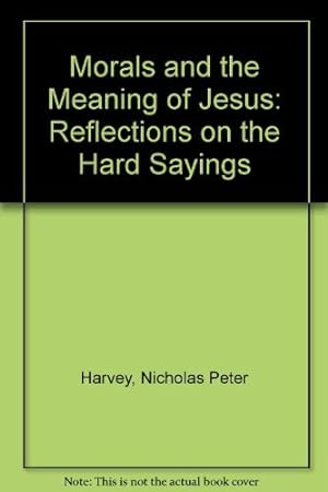 Imagen del vendedor de Morals and the Meaning of Jesus: Reflections on the Hard Sayings a la venta por WeBuyBooks