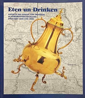 Bild des Verkufers fr Eten und Drinken. Aspekte des Essens und Trinkens in Nordwestdeutschland zwischen 1650 und 1850 zum Verkauf von Antiquariaat Schot