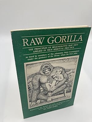 Seller image for Raw gorilla: The principles of regenerative raw diet applied in true spiritual practice : as lived by members of the Johannine Daist Communion under the guidance of the Divine Adept Da Free John for sale by thebookforest.com