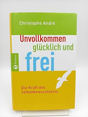 Unvollkommen, glücklich und frei Die Kraft des Selbstbewusstseins