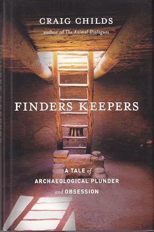 Finders Keepers: A Tale of Archaeological Plunder and Obsession [1st Edition, 1st Printing]