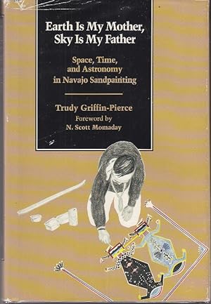 Earth Is My Mother, Sky Is My Father: Space, Time, and Astronomy in Navajo Sandpainting [Signed, ...