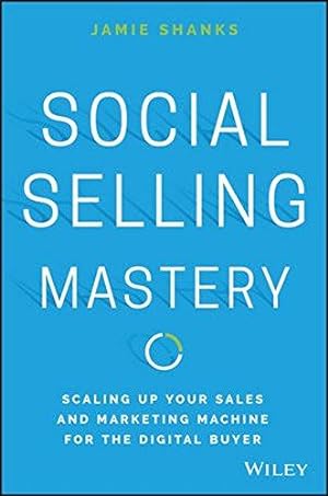 Bild des Verkufers fr Social Selling Mastery: Scaling Up Your Sales and Marketing Machine for the Digital Buyer zum Verkauf von WeBuyBooks