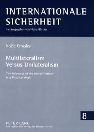 Bild des Verkufers fr Multilateralism Versus Unilateralism : The Relevance of the United Nations in a Unipolar World zum Verkauf von AHA-BUCH GmbH