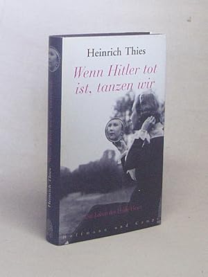 Bild des Verkufers fr Wenn Hitler tot ist, tanzen wir : das Leben der Hilde Heart / Heinrich Thies zum Verkauf von Versandantiquariat Buchegger