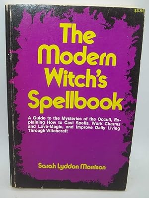 The Modern Witch's Spellbook: A Guide to the Mysteries of the Occult, Explaining How to Cast Spel...