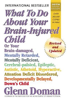 Seller image for What to Do about Your Brain-Injured Child: Or Your Brain-Damaged, Mentally Retarded, Mentally Deficient, Cerebral-Palsied, Epileptic, Autistic, Atheto (Paperback or Softback) for sale by BargainBookStores