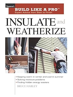 Bild des Verkufers fr Insulate and Weatherize: For Energy Efficiency at Home (Taunton's Build Like a Pro) zum Verkauf von WeBuyBooks