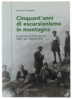 CINQUANT'ANNI DI ESCURSIONISMO IN MONTAGNA. La Sezione dei Ciriè del CAI UGET dal 1923 al 1973 [N...