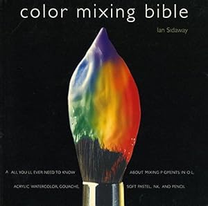 Immagine del venditore per Color Mixing Bible: All You'll Ever Need to Know About Mixing Pigments in Oil, Acrylic, Watercolor, Gouache, Soft Pastel, Pencil, and Ink venduto da WeBuyBooks