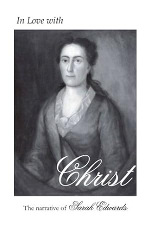 Bild des Verkufers fr In Love with Christ: The Narrative of Sarah Edwards: Edited and Annotated by Jennifer Adams zum Verkauf von WeBuyBooks