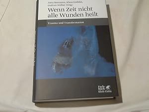 Wenn Zeit nicht alle Wunden heilt : Trauma und Transformation. Jutta Baumann, Klaus Grabska, Gudr...