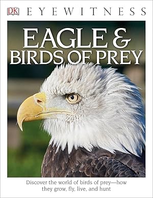 Imagen del vendedor de DK Eyewitness Books: Eagle and Birds of Prey: Discover the World of Birds of Prey \ How They Grow, Fly, Live, and Hunt a la venta por moluna