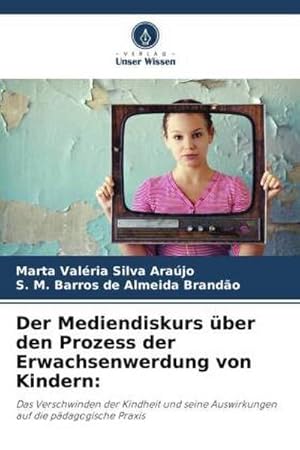 Image du vendeur pour Der Mediendiskurs ber den Prozess der Erwachsenwerdung von Kindern: : Das Verschwinden der Kindheit und seine Auswirkungen auf die pdagogische Praxis mis en vente par AHA-BUCH GmbH