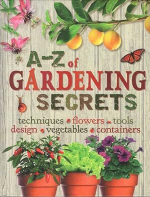 A-Z of Gardening Secrets: Techniques, Flowers, Tools, Design, Vegetable, Containers