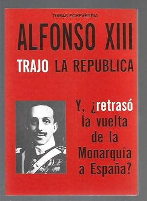 Seller image for ALFONSO XIII TRAJO LA REPUBLICA. Y, RETRASO LA VUELTA DE LA MONARQUIA A ESPAA? for sale by Desvn del Libro / Desvan del Libro, SL
