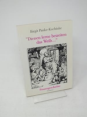 Bild des Verkufers fr Dienen lerne beizeiten das Weib. Frauengeschichte zum Verkauf von Antiquariat Hans Wger