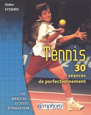 Seller image for Tennis 30 s?ances de perfectionnement. 150 exercices et tests d'?valuation - Didier Eysseric for sale by Book Hmisphres