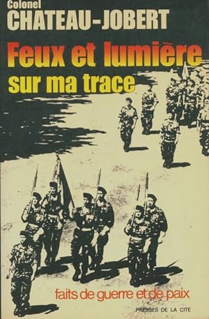 Imagen del vendedor de Feux et lumi?re sur ma trace : Faits de guerre et de paix - Pierre Chateau-Jobert a la venta por Book Hmisphres