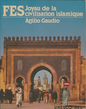 Fes : Joyau de la civilisation islamique - Attilio Gaudio