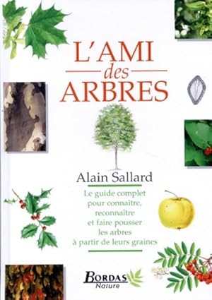 L'ami des arbres : Le guide complet pour conna tre reconna tre et faire pousser les arbres   part...