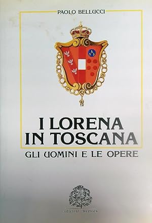 I Lorena in Toscana. Gli uomini e le opere