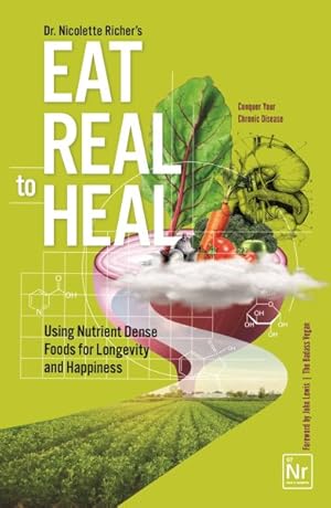 Seller image for Eat Real to Heal : Using Nutrient Dense Foods for Longevity and Happiness (Feel Good Foods Cookbook, Healthy and Delicious) for sale by GreatBookPrices
