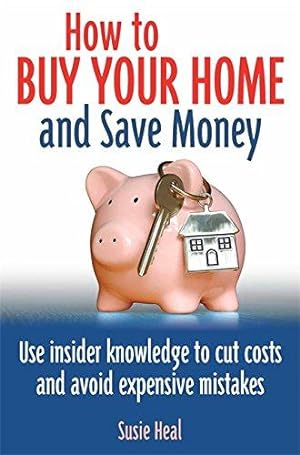 Bild des Verkufers fr How To Buy Your Home and Save Money: Use insider knowledge to cut costs and avoid expensive mistakes zum Verkauf von WeBuyBooks
