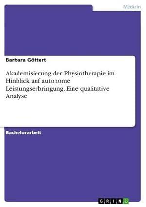 Bild des Verkufers fr Akademisierung der Physiotherapie im Hinblick auf autonome Leistungserbringung. Eine qualitative Analyse zum Verkauf von Rheinberg-Buch Andreas Meier eK