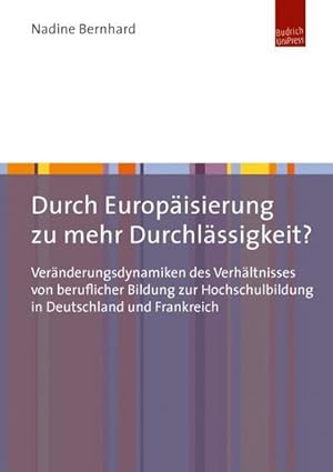 Bild des Verkufers fr Durch Europisierung zu mehr Durchlssigkeit?: Vernderungsdynamiken des Verhltnisses von beruflicher Bildung zur Hochschulbildung in Deutschland und Frankreich zum Verkauf von Rheinberg-Buch Andreas Meier eK