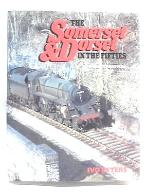 Bild des Verkufers fr The Somerset And Dorset In The 'Fifties: Part I, 1950-1954. zum Verkauf von World of Rare Books