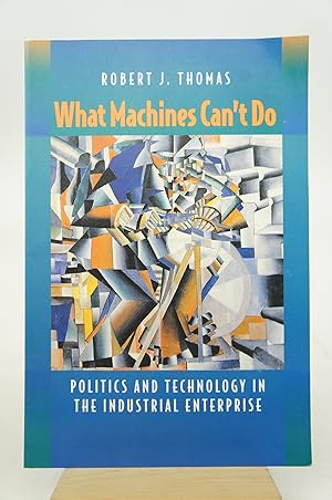 What Machines Can't Do - Politics and Technology in the Industrial Enterprise (FIRST EDITION)