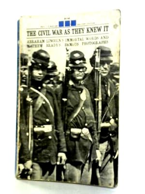 Image du vendeur pour The Civil War as They Knew It: Abraham Lincoln's Immortal Words and Mathew Brady's Photographs mis en vente par World of Rare Books