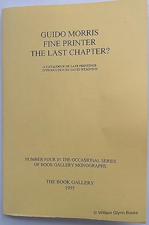 Guido Morris Fine Printer the Last Chapter? A Catalogue of Late Printings