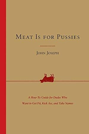 Seller image for Meat Is for Pussies: A How-To Guide for Dudes Who Want to Get Fit, Kick Ass, and Take Names for sale by WeBuyBooks