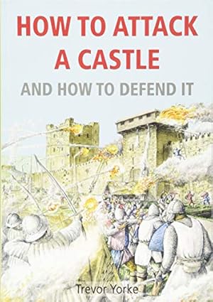 Seller image for How to Attack a Castle (And How to Defend It): An Illustrated Guide to Castle Warfare Through the Ages for sale by WeBuyBooks