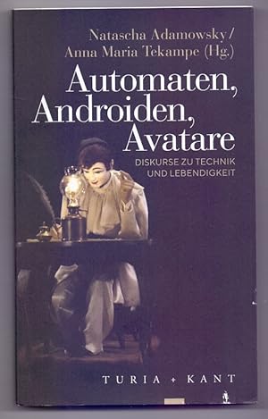 Automaten, Androiden, Avatare : Diskurse zu Technik und Lebendigkeit. Natascha Adamowsky, Anna Ma...