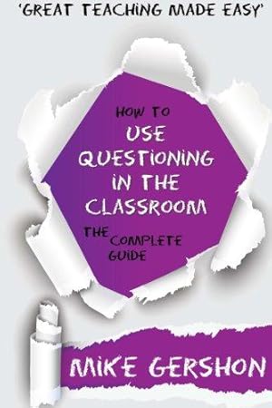 Seller image for How to use Questioning in the Classroom: The Complete Guide: Volume 5 (How to.Great Classroom Teaching Series) for sale by WeBuyBooks 2