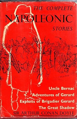 Image du vendeur pour The Complete Napoleonic Stories ; Uncle Bernac, Exploits of Brigadier Gerard, Adventures of Gerard, The Great Shadow mis en vente par High Street Books