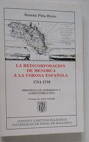 La Reincorporacion de Menorca a la Corona Espanola 1781 - 1798 ( Medidas de Gobierno Y Administra...