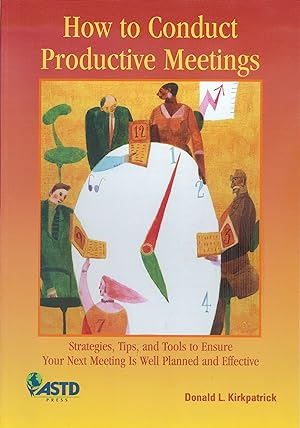 How to Conduct Productive Meetings - Strategies, Tips, and Tools to Ensure Your Next Meeting Is W...