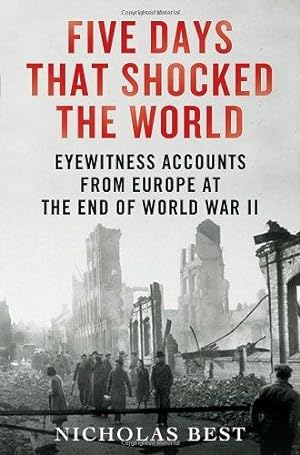 Bild des Verkufers fr Five Days That Shocked the World: Eyewitness Accounts from Europe at the End of World War II zum Verkauf von WeBuyBooks