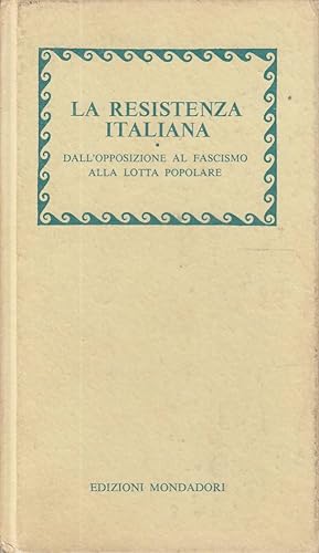 La Resistenza italiana. Dall'opposizione al fascismo alla lotta popolare