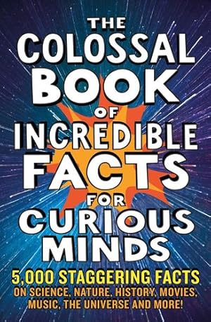 Image du vendeur pour The Colossal Book of Incredible Facts for Curious Minds: 5,000 staggering facts on science, nature, history, movies, music, the universe and more! by Newkey-Burden, Chas, Okona-Mensah, Ken, Henbest, Nigel, Tomley, Sarah, Brew, Simon, Parfitt, Tom, Davies, Trevor [Paperback ] mis en vente par booksXpress