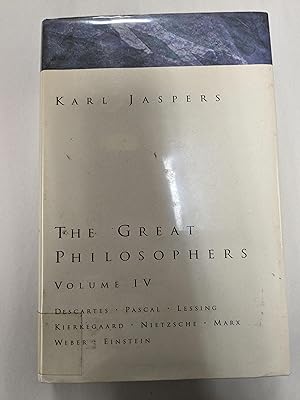 The Great Philosophers 4: Descartes, Pascal, Lessing, Kierkegaard, Nietzsche, Marx, Weber, Einstein