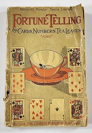 Fortune Telling By Cards, Numbers and Tea Leaves, By "Auro". Renard's Popular Topics Library