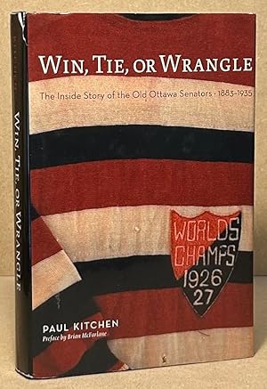 Win, Tie, or Wrangle _ The Inside Story of the Old Ottawa Senators 1883-1935