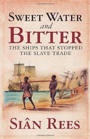 Bild des Verkufers fr Sweet Water and Bitter: The Ships that Stopped the Slave Trade: The Ships That Stopped the Slave Trade. Sin Rees zum Verkauf von WeBuyBooks