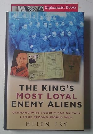 The King's Most Loyal Enemy Aliens: Germans Who Fought for Britain in the Second World War